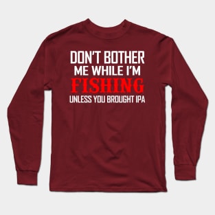 Don't bother me while fishing unless you have IPA Long Sleeve T-Shirt